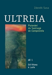 Ultreia I. Putování do Santiaga de Compostela a na konec světa