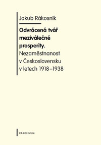 Odvrácená tvář meziválečné prosperity. Nezaměstnanost v  Československu v letech