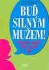 Buď silným mužem !