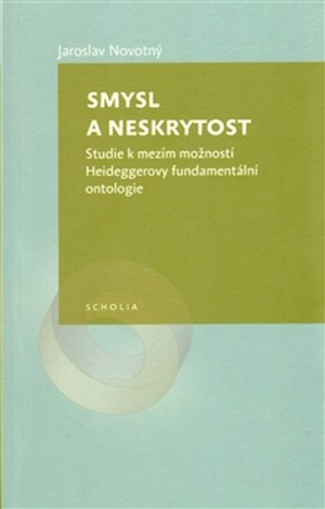 Smysl a neskrytost. Studie k mezím možností Heideggerovy fundamentální ontologie