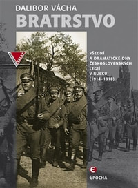 Bratrstvo. Všední a dramatické dny československých legií v Rusku 1914-1918