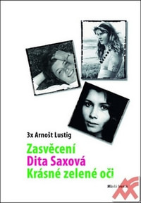 3x Arnošt Lustig: Zasvěcení, Dita Saxová, Krásné zelené oči