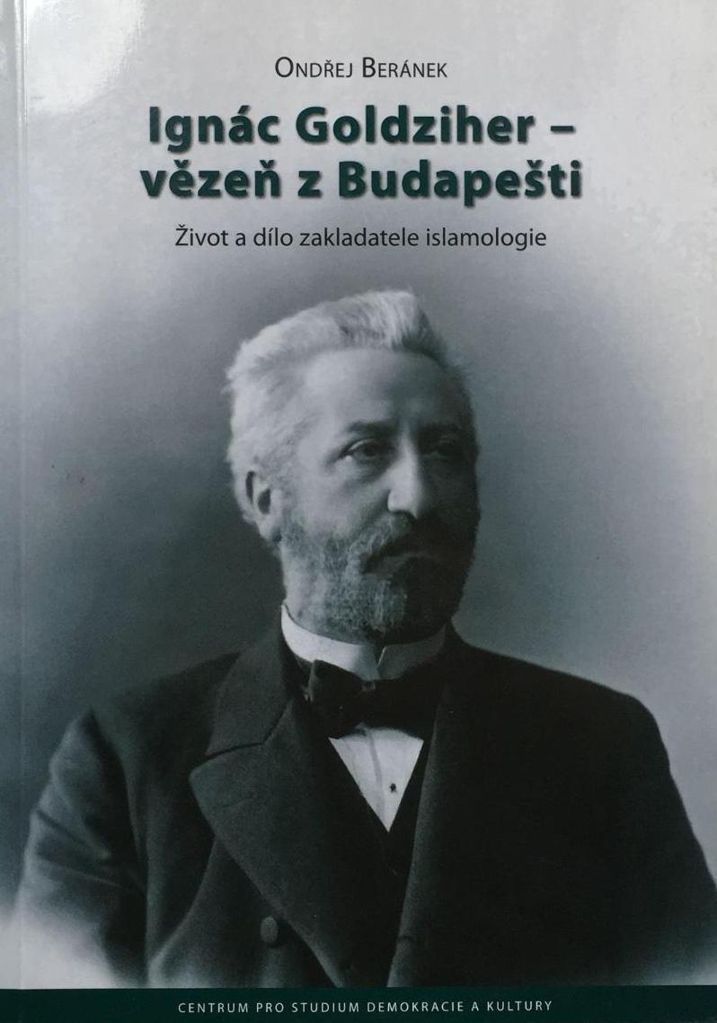 Ignác Goldziher - vezeň z Budapešti : Život a dílo zakladatele islamologie
