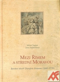 Mezi Římem a střední Moravou. Barokní skicář Dionýsia Strausse (1660-1720)