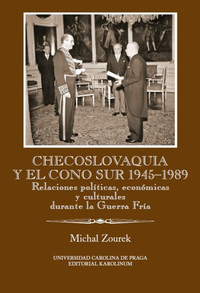 Checoslovaquia y el Cono Sur 1945-1989. Relaciones políticas, económicas y cultu