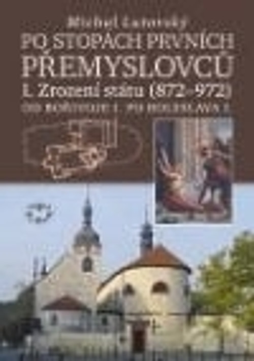 Po stopách prvních Přemyslovců I. Zrození státu (872-972)