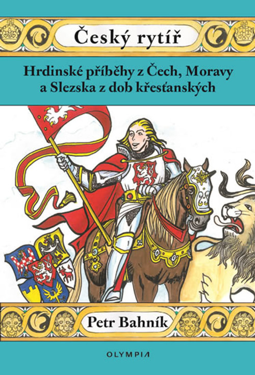 Český rytíř. Hrdinské příběhy z Čech, Moravy a Slezska z dob křesťanských