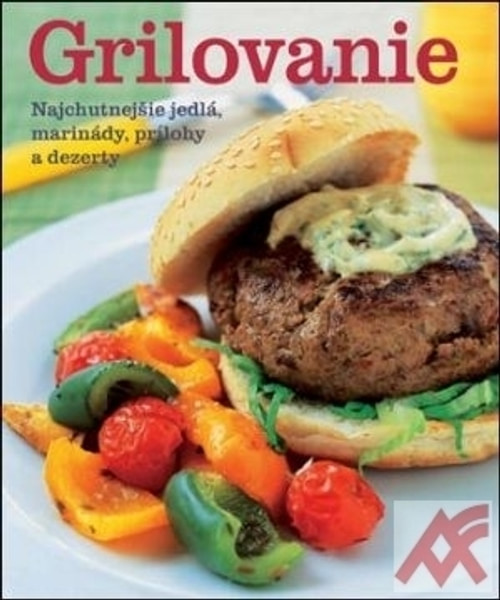 Grilovanie. Najchutnejšie jedlá, marinády, prílohy a dezerty