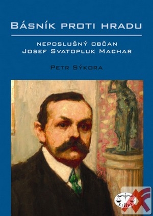 Básník proti Hradu. Neposlušný občan Josef Svatopluk Machar