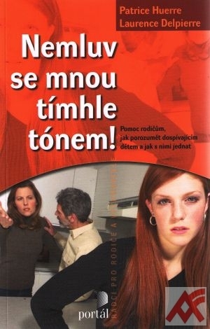 Nemluv se mnou tímhle tónem! Pomoc rodičům, jak porozumět dospívajícím dětem a j