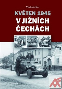 Květen 1945 v jižních Čechách. České květnové povstání ve fotografii. Svazek III