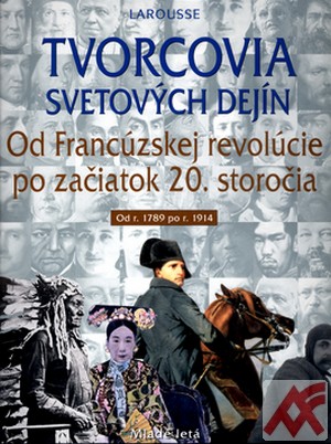 Tvorcovia svetových dejín - Od Francúzskej revolúcie po začiatok 20. storočia