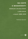 Na cestě k modernosti. Umělecké sdružení Osma a jeho okruh v letech 1900-1910