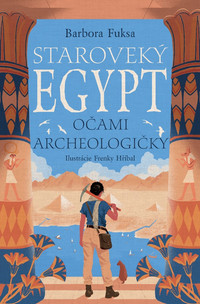 Staroveký Egypt očami archeologičky