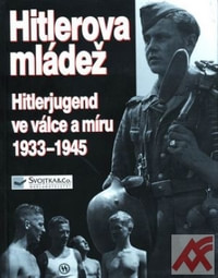 Hitlerova mládež Hitlerjugend ve válce a míru 1933-1945