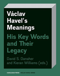 Václav Havel’s Meanings His Key Words and Their Legacy