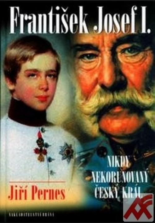 František Josef I. - Nikdy nekorunovaný český král