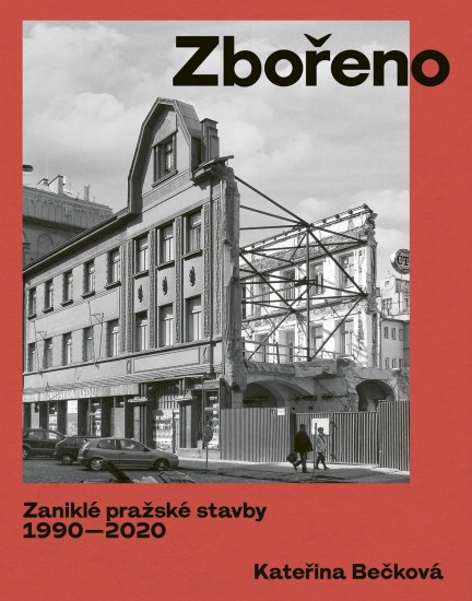 Zbořeno. Zaniklé pražské stavby 1990-2020