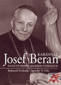 Kardinál Josef Beran. Životní příběh velkého vyhnance