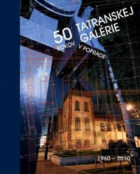 50 rokov Tatranskej galérie v Poprade 1960-2010