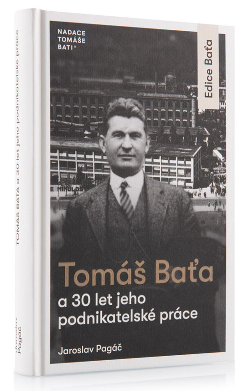 Tomáš Baťa a 30 let jeho podnikatelské práce