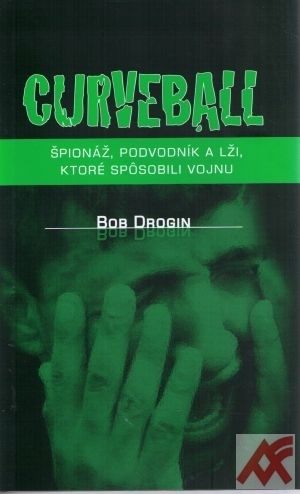 Curveball. Špionáž, podvodník a lži, ktoré spôsobili vojnu