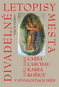Divadelné letopisy mesta Cassa, Caschau, Kassa, Košice v súvislostiach dejín
