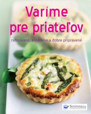 Varíme pre priateľov - rafinované, kreatívne a dobre pripravené