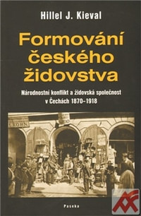 Formování českého židovstva. Národnostní konflikt a židovská společnost v Čechác
