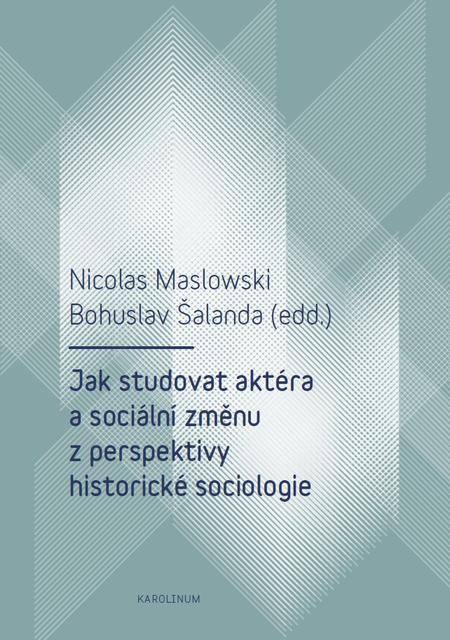 Jak studovat aktéra a sociální změnu z perspektivy historické sociologie