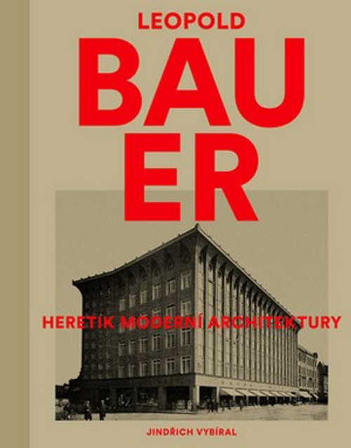 Leopold Bauer. Heretik moderní architektury