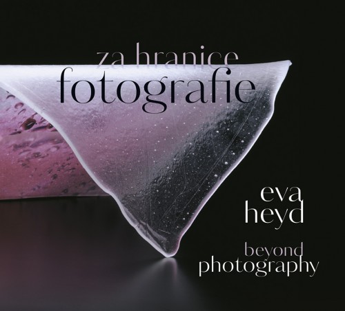 Eva Heyd - Za hranice fotografie. Beyond Photography