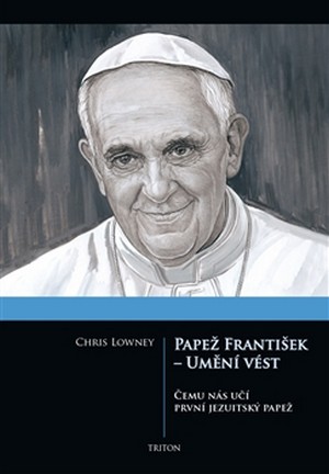 Papež František - Umění vést. Čemu nás učí první jezuitský papež