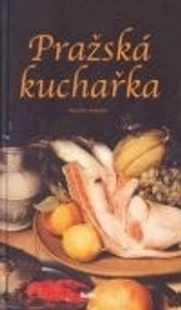 Pražská kuchařka aneb co strojiti dnes?