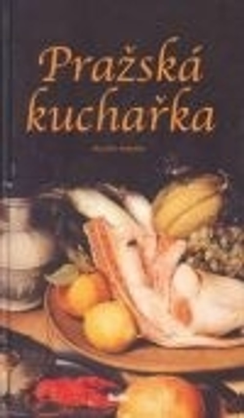 Pražská kuchařka aneb co strojiti dnes?