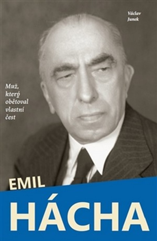 Emil Hácha. Muž, který obětoval vlastní čest