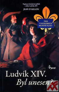 Ludvík XIV byl unesen? - Napínavý detektivní příběh z doby Ludvíka XIV. - PB