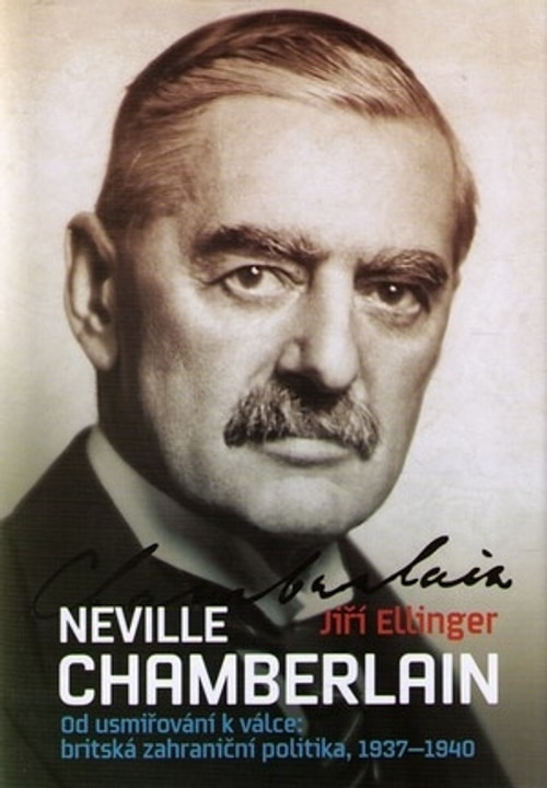 Neville Chamberlaine. Od usmiřování k válce: britská zahraničníé politika 1937-1