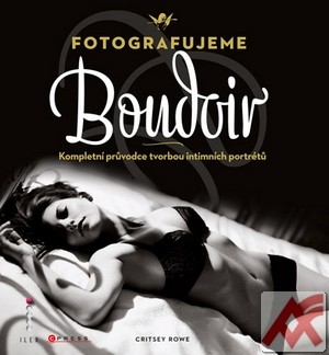 Fotografujeme Boudoir. Kompletní průvodce tvorbou intimních portrétů