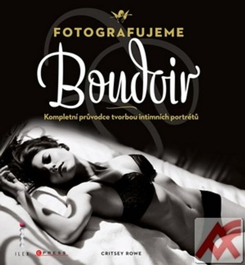 Fotografujeme Boudoir. Kompletní průvodce tvorbou intimních portrétů