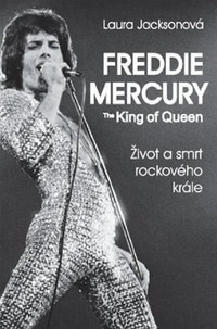 Freddie Mercury - The King of Queen. Život a smrt rockového krále