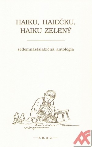 Haiku, haiečku, haiku zelený. Sedmnásťslabičná antológia