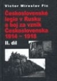 Československé legie v Rusku a boj za vznik Československa 1914-1918 II.díl