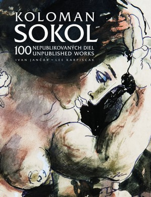 Koloman Sokol. 100 nepublikovaných diel / 100 Unpublished Works