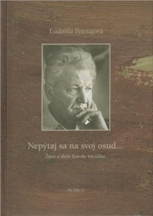 Nepýtaj sa na svoj osud... Život a dielo Karola Vaculíka