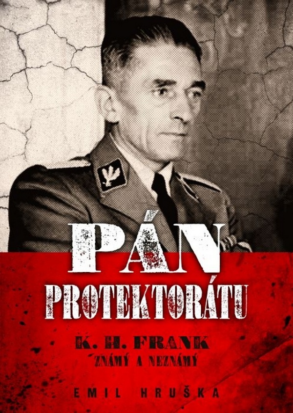Pán protektorátu. K. H. Frank známý a neznámý
