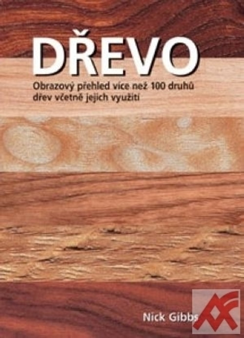 Dřevo. Obrazový přehled více než 100 druhů dřev včetně ...