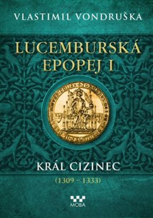 Lucemburská epopej I - Král cizinec (1309 – 1333)
