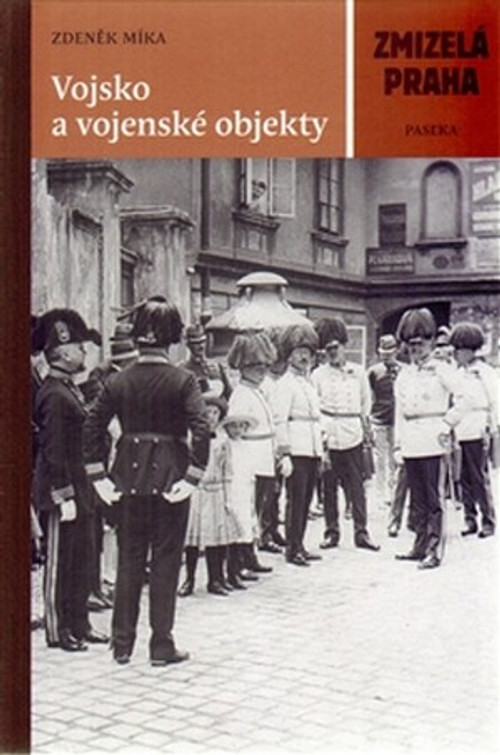 Vojsko a vojenské objekty. Zmizelá Praha