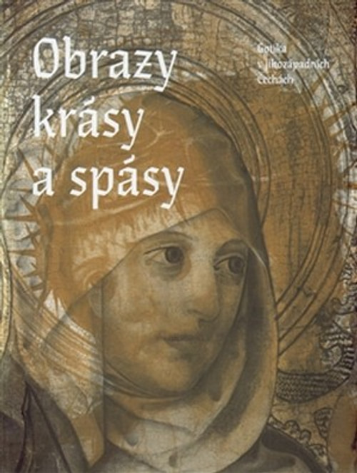 Obrazy krásy a spásy. Gotika v jihozápadních Čechách